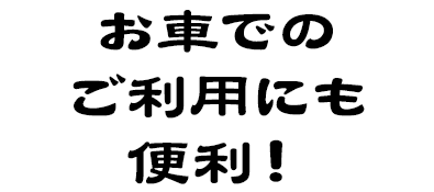 お車でのご利用にも便利！